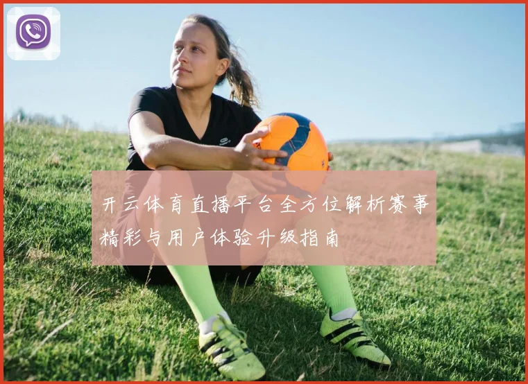 开云体育直播平台全方位解析赛事精彩与用户体验升级指南